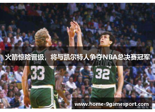 火箭惊险晋级，将与凯尔特人争夺NBA总决赛冠军